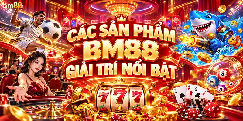 Các sản phẩm cực hot tại BM88