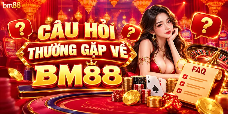 Câu hỏi thường gặp về BM88